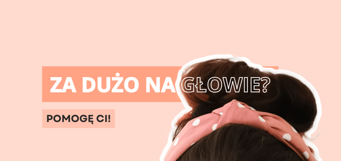 Masz za dużo na głowie?